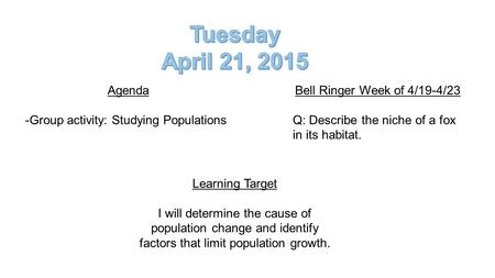 Agenda -Group activity: Studying Populations Bell Ringer Week of 4/19-4/23 Q: Describe the niche of a fox in its habitat. Learning Target I will determine.