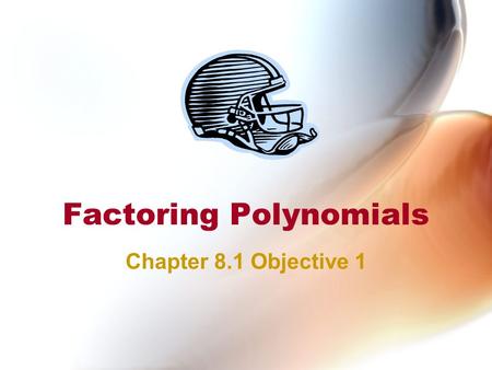 Factoring Polynomials Chapter 8.1 Objective 1. Recall: Prime Factorization Finding the Greatest Common Factor of numbers. The GCF is the largest number.