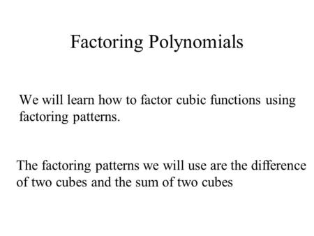 Factoring Polynomials We will learn how to factor cubic functions using factoring patterns. The factoring patterns we will use are the difference of two.