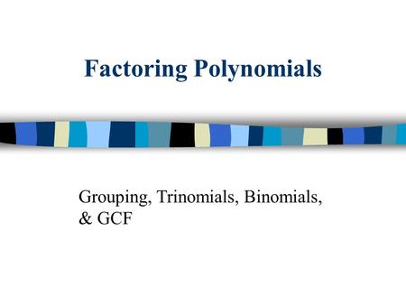 Factoring Polynomials Grouping, Trinomials, Binomials, & GCF.