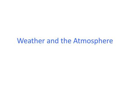 Weather and the Atmosphere. Bell Warmer 1.Write down five words that come to mind when you think of the weather. 2. Do you think weather and climate are.