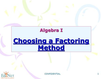 CONFIDENTIAL 1 Algebra I Choosing a Factoring Method.