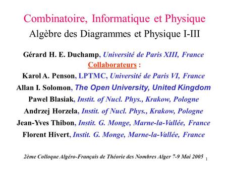1 Combinatoire, Informatique et Physique Algèbre des Diagrammes et Physique I-III Gérard H. E. Duchamp, Université de Paris XIII, France Collaborateurs.