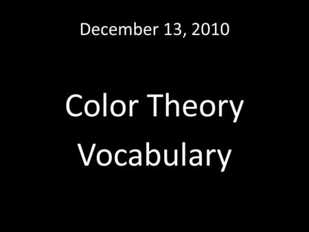 December 13, 2010 Color Theory Vocabulary. Color Wheel A radial diagram that organizes the basic colors.