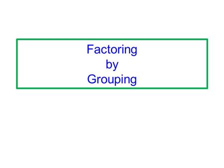 Factoring by Grouping. Factoring Flow Chart Is there a GCF ? 2 terms? 3 terms ? 4 terms ? Difference of 2 squares ? Yes factor Can you factor by grouping?