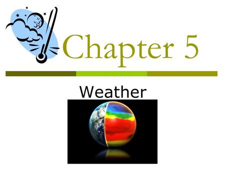Chapter 5 Weather. 5.1 A. What is weather? The state of the atmosphere at a specific time and place.