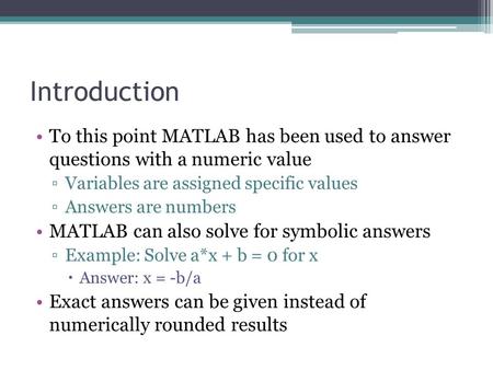 Introduction To this point MATLAB has been used to answer questions with a numeric value ▫Variables are assigned specific values ▫Answers are numbers MATLAB.