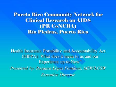 Puerto Rico Community Network for Clinical Research on AIDS (PR CoNCRA) Río Piedras, Puerto Rico Health Insurance Portability and Accountability Act (HIPPA):