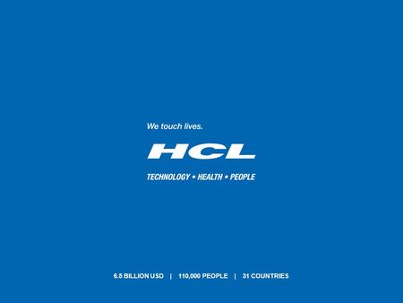 1 | Copyright © 2015 HCL Corporation | www.hcl.com 1 6.5 BILLION USD | 110,000 PEOPLE | 31 COUNTRIES.