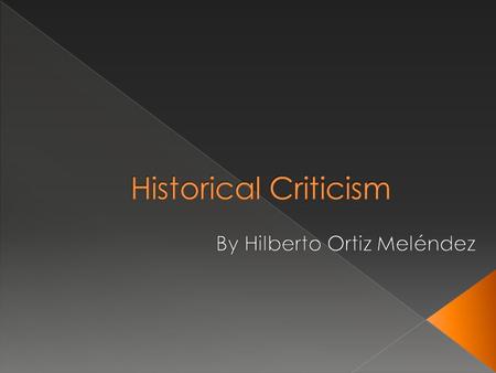  Historical criticism or higher criticism is a branch of literary analysis that investigates the origins of a text: as applied in biblical studies it.