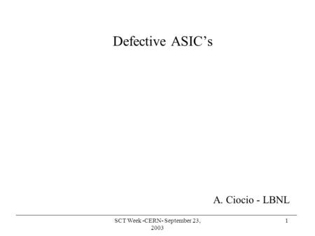 SCT Week -CERN- September 23, 2003 1 Defective ASIC’s A. Ciocio - LBNL.