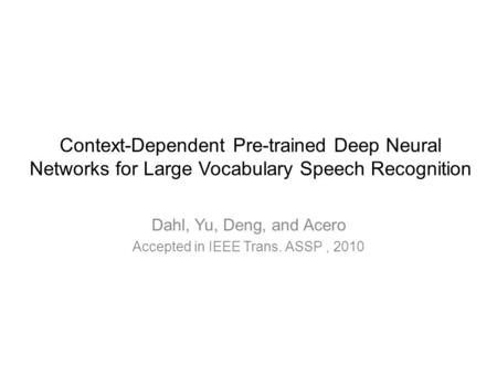 Dahl, Yu, Deng, and Acero Accepted in IEEE Trans. ASSP , 2010