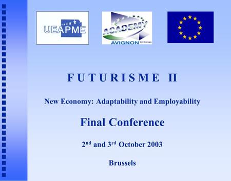 F U T U R I S M E II New Economy: Adaptability and Employability Final Conference 2 nd and 3 rd October 2003 Brussels.