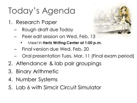 Today’s Agenda 1.Research Paper –Rough draft due Today –Peer edit session on Wed, Feb. 13 Meet in Hertz Writing Center at 1:00 p.m. –Final version due.