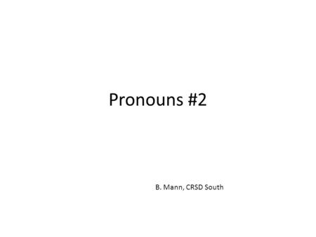 Pronouns #2 B. Mann, CRSD South. Possessives Examples: Do NOT confuse possessive pronouns with contractions! Its vs. It’s Their vs. They’re or There Your.