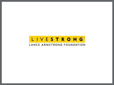 LANCE ARMSTRONG FOUNDATION Founded in 1997 by Lance Armstrong Unite people to fight cancer Take aim at the gap between what is known and what is done.