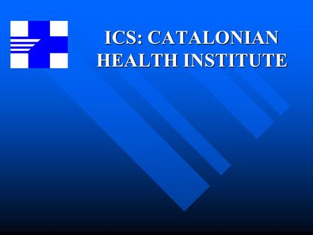 ICS: CATALONIAN HEALTH INSTITUTE. INTRODUCTION Spanish Health System: National Health System Spanish Health System: National Health System Reformed in.