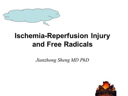 Ischemia-Reperfusion Injury and Free Radicals Jianzhong Sheng MD PhD