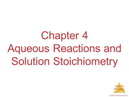 Aqueous Reactions © 2009, Prentice-Hall, Inc. Chapter 4 Aqueous Reactions and Solution Stoichiometry.