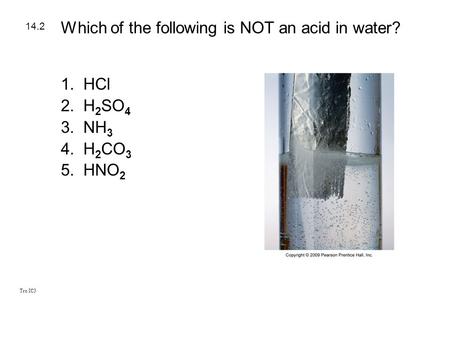 Tro IC3 1.HCl 2.H 2 SO 4 3.NH 3 4.H 2 CO 3 5.HNO 2 14.2 Which of the following is NOT an acid in water?