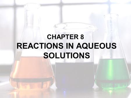 CHAPTER 8 REACTIONS IN AQUEOUS SOLUTIONS