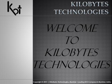Copyright © 2011 | KiloBytes Technologies, Mumbai - Leading SEO Company in Mumbai, India. Welcome to Kilobytes Technologies.