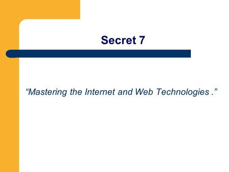 Secret 7 “Mastering the Internet and Web Technologies.”