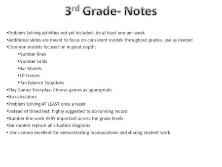 Problem Solving activities not yet included- do at least one per week Additional slides are meant to focus on consistent models throughout grades- use.