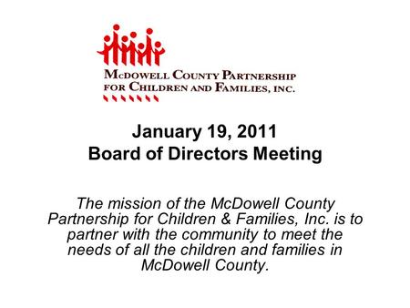 January 19, 2011 Board of Directors Meeting The mission of the McDowell County Partnership for Children & Families, Inc. is to partner with the community.