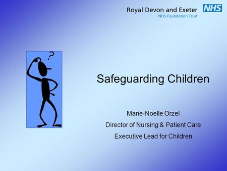 Safeguarding Children Marie-Noelle Orzel Director of Nursing & Patient Care Executive Lead for Children.