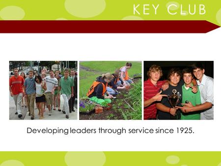 KEY CLUB Developing leaders through service since 1925.