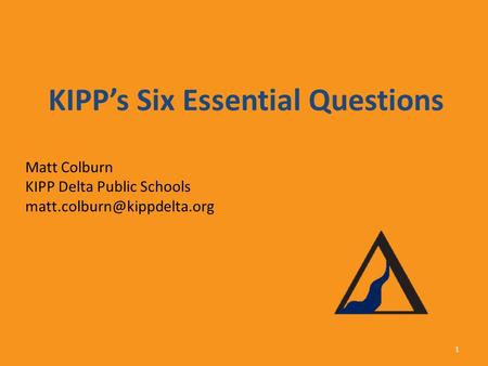 KIPP’s Six Essential Questions 1 Matt Colburn KIPP Delta Public Schools