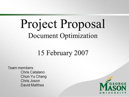 Project Proposal Document Optimization 15 February 2007 Team members: Chris Catalano Chun-Yu Chang Chris Joson David Matthes.