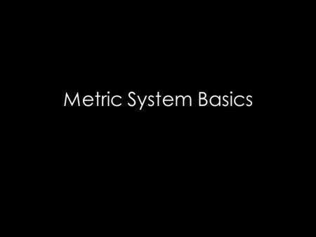 Metric System Basics. Metric System The metric system is based on a base unit that corresponds to a certain kind of measurement Length = meter Volume.