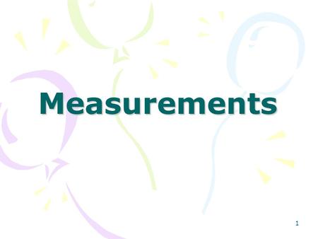 1 Measurements. 2 Nature of Measurement Measurement - quantitative observation consisting of 2 parts Part 1 - number Part 2 - scale (unit) Part 2 - scale.