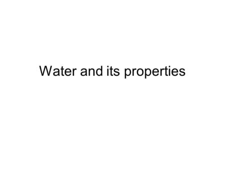 Water and its properties. WATER IS POLAR In each bond, oxygen is electronegative, H is electropositive Accounts for water’s being an excellent solvent.