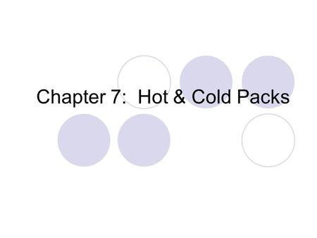Chapter 7: Hot & Cold Packs. Introductory Activity How many things can you think of in everday life that either give off heat or absorb heat? Which of.