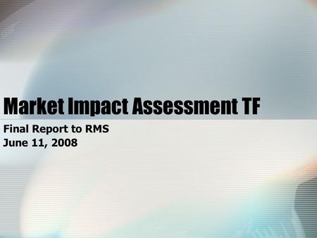 Market Impact Assessment TF Final Report to RMS June 11, 2008.