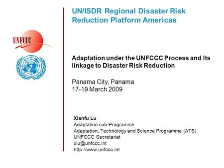 Xianfu Lu Adaptation sub-Programme Adaptation, Technology and Science Programme (ATS) UNFCCC Secretariat  UN/ISDR Regional.