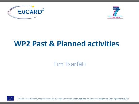 EuCARD-2 is co-funded by the partners and the European Commission under Capacities 7th Framework Programme, Grant Agreement 312453 WP2 Past & Planned activities.