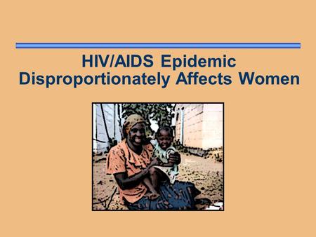 HIV/AIDS Epidemic Disproportionately Affects Women.