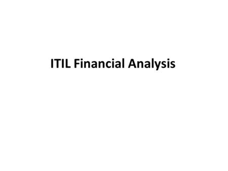 ITIL Financial Analysis. Contents Service-focused analysis Customer profitability Asset valuation Actual vs. planned spending Funding options Post-Program.