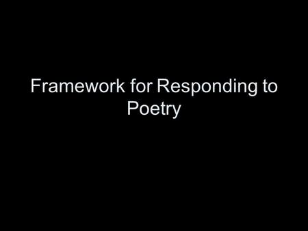 Framework for Responding to Poetry. Analyzing Poetry Most poems tell a “story of emotions.” –A series of moods that change as the poem moves from start.