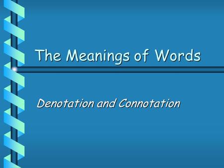 The Meanings of Words Denotation and Connotation.