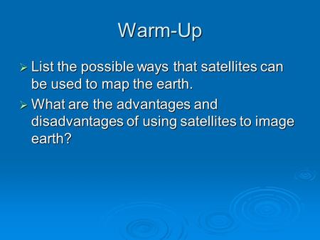 Warm-Up  List the possible ways that satellites can be used to map the earth.  What are the advantages and disadvantages of using satellites to image.