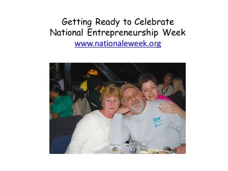 Getting Ready to Celebrate National Entrepreneurship Week www.nationaleweek.org.
