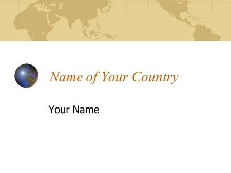 Name of Your Country Your Name. WEBSITE LINKS REMINDER DO NOT give me any search engine links!! Examples of WRONG LINKS www.google.com/..... www.google.com/