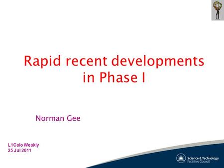 1 1 Rapid recent developments in Phase I L1Calo Weakly 25 Jul 2011 Norman Gee.