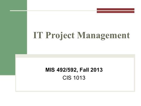 IT Project Management MIS 492/592, Fall 2013 CIS 1013.