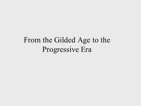 From the Gilded Age to the Progressive Era Chapter 9 – Section 1 Pgs. 285-289.